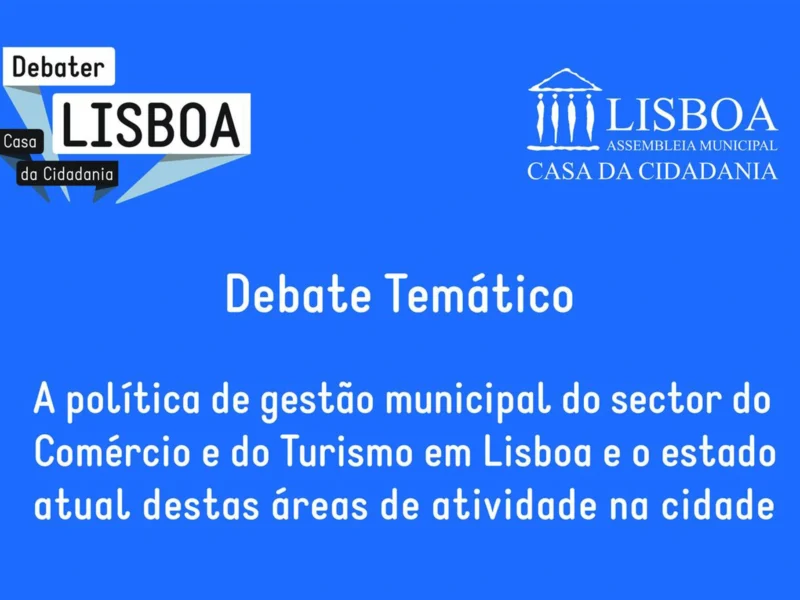 Debate Temático – “A política de gestão municipal do sector do Comércio e do Turismo em Lisboa e o estado atual destas áreas de atividade na cidade”